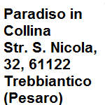 Azienda biologica a Paradiso in collina. Tipica costruzione rurale situata in collina, immersa nel verde e con ampio panorama vista mare. Circondata da 10 e 3 di terra e coltivazionebiologica.it dispone di 7 appartamenti nuovi tutti arredati con mobili in stile, con cucina accessoriata e completa, fornelli, lavandino, furno e con ogni confort e due camere. La veranda privata e la disponibilit del barbecue con corredono l'offerta. Indirizzo della struttura: strada di San Nicola 32 Pesaro tel. 390492 - cell. 3333693467