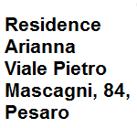 Il residence Arianna si trova nelle vicinanze di principali luoghi di interesse di Pesaro, pur rimanendo in un luogo estremamente tranquillo. Dalle spiagge di Pesaro si trova a circa 150 metri, la grande sfera di pomodoro si trova circa 300 metri, a 500 metri si trova la piazza del Popolo di Pesaro. Il residence Arianna dispone di appartamenti casa vacanze, gli appartamenti e' in monolocali dispongono di un angolo cottura completamente attrezzato, di una TV e di un bagno, e alcuni appartamenti presentano anche una camera da letto separata. Indirizzo della struttura: vl. Pietro Mascagni 84 Pesaro tel. 0721.580983 - cell. 3755884070